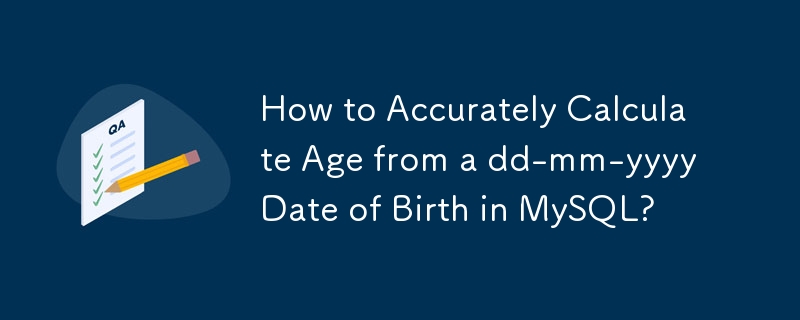 How to Accurately Calculate Age from a dd-mm-yyyy Date of Birth in MySQL?