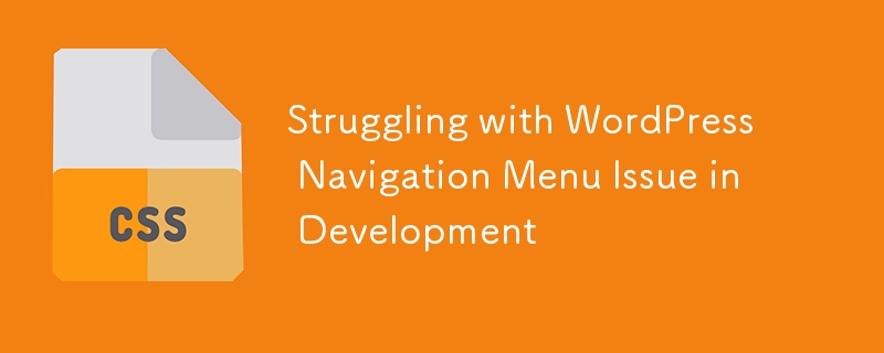 Struggling with WordPress Navigation Menu Issue in Development