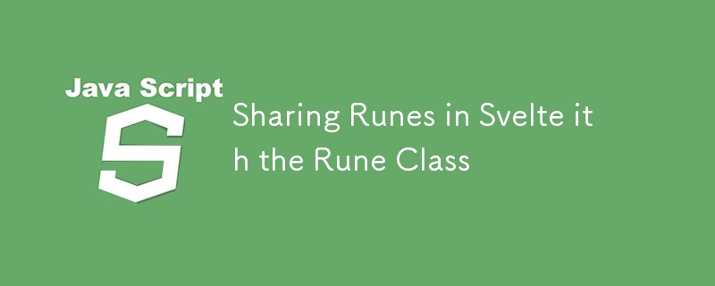 Sharing Runes in Svelte ith the Rune Class