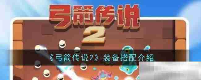 《弓箭传说2》装备搭配介绍