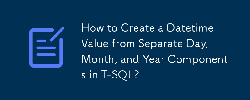 如何在 T-SQL 中從單獨的日、月和年組成部分建立日期時間值？