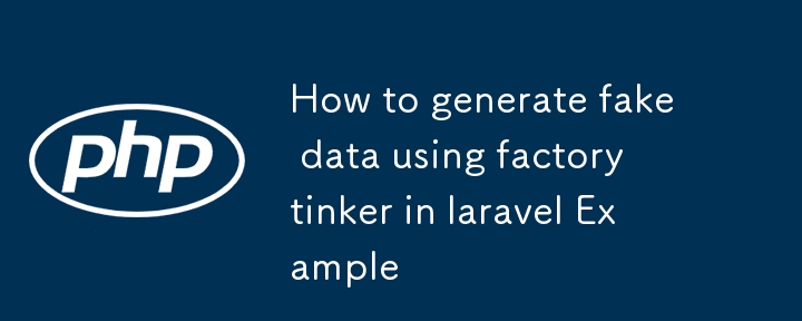 Bagaimana untuk menjana data palsu menggunakan tinker kilang dalam Contoh laravel