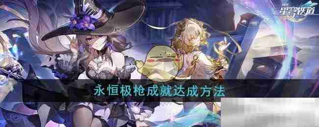 《崩坏星穹铁道》3.0永恒极枪成就达成方法