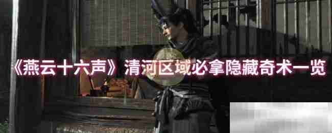 《燕云十六声》清河区域必拿隐藏奇术一览