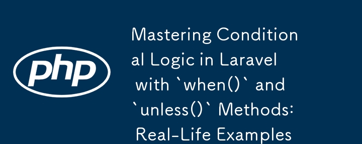 Mastering Conditional Logic in Laravel with `when()` and `unless()` Methods: Real-Life Examples