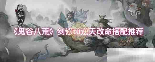《鬼谷八荒》剑修t0逆天改命搭配推荐