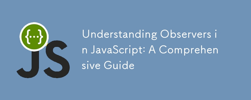 Understanding Observers in JavaScript: A Comprehensive Guide