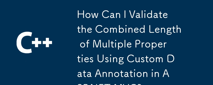 ASP.NET MVC でカスタム データ アノテーションを使用して、複数のプロパティの合計の長さを検証するにはどうすればよいですか?