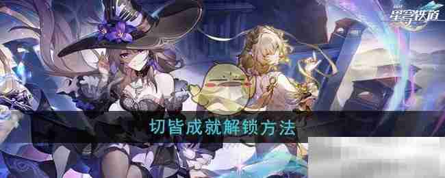 《崩坏星穹铁道》3.0切皆成就解锁方法