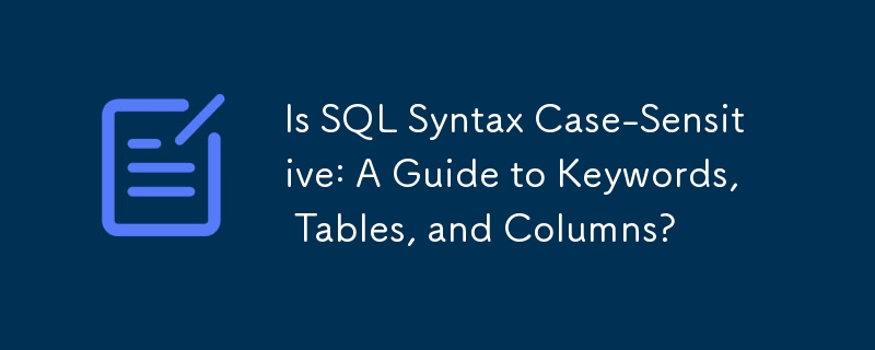 Is SQL Syntax Case-Sensitive: A Guide to Keywords, Tables, and Columns?