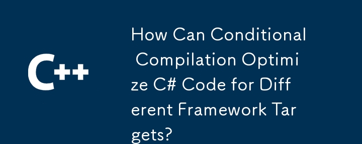 How Can Conditional Compilation Optimize C# Code for Different Framework Targets?