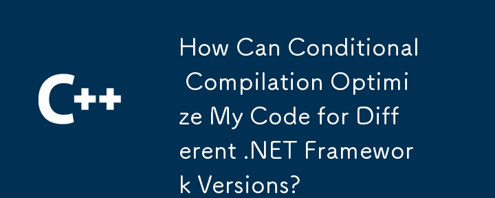 How Can Conditional Compilation Optimize My Code for Different .NET Framework Versions?