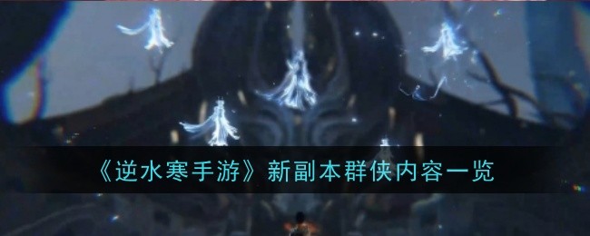 《逆水寒手游》新副本群侠内容一览