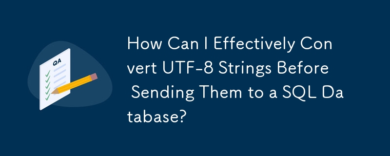 UTF-8 문자열을 SQL 데이터베이스로 보내기 전에 효과적으로 변환하려면 어떻게 해야 합니까?