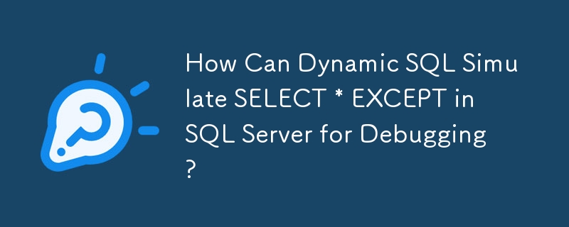 Bagaimanakah Dynamic SQL Boleh Mensimulasikan SELECT * KECUALI dalam Pelayan SQL untuk Penyahpepijatan?