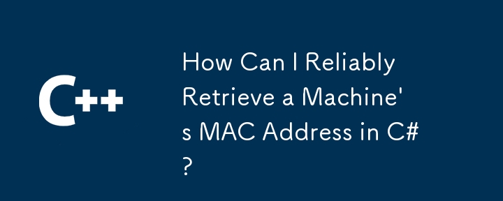 C# でマシンの MAC アドレスを確実に取得するにはどうすればよいですか?