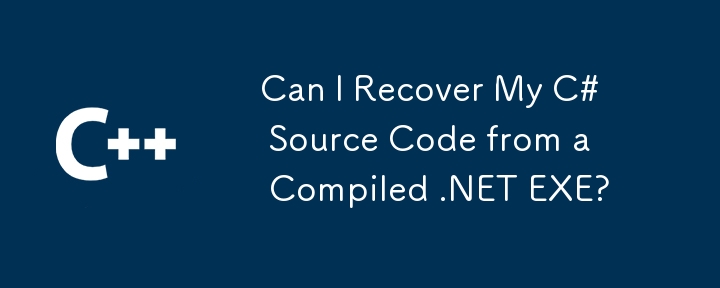 Bolehkah saya Pulihkan Kod Sumber C# Saya daripada .NET EXE Tersusun?