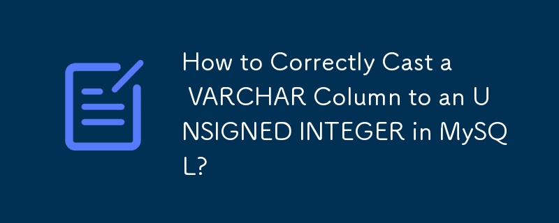 如何在 MySQL 中正确地将 VARCHAR 列转换为 UNSIGNED INTEGER？