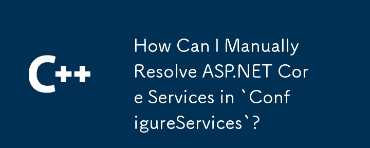 Bagaimanakah Saya Boleh Menyelesaikan Perkhidmatan Teras ASP.NET secara Manual dalam `ConfigureServices`?