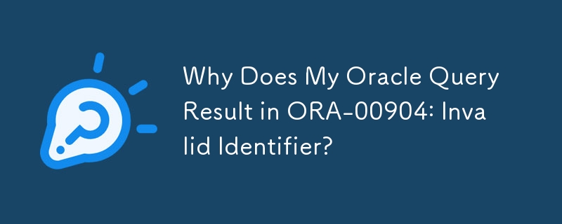 Mengapa Pertanyaan Oracle Saya Menghasilkan ORA-00904: Pengecam Tidak Sah?