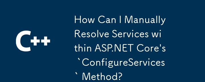 Bagaimanakah Saya Boleh Menyelesaikan Perkhidmatan Secara Manual dalam Kaedah `ConfigureServices` Teras ASP.NET?