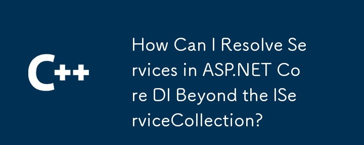 Bagaimanakah Saya Boleh Menyelesaikan Perkhidmatan dalam ASP.NET Core DI Beyond the IServiceCollection?