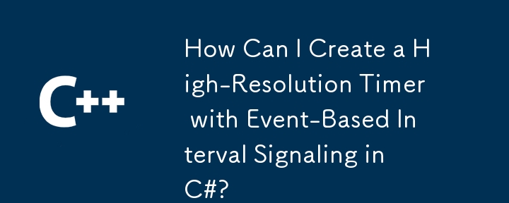 How Can I Create a High-Resolution Timer with Event-Based Interval Signaling in C#?