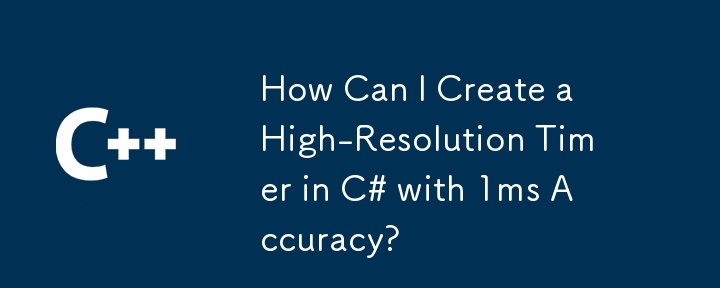 How Can I Create a High-Resolution Timer in C# with 1ms Accuracy?