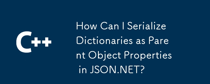 How Can I Serialize Dictionaries as Parent Object Properties in JSON.NET?