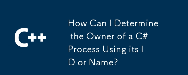 Comment puis-je déterminer le propriétaire d'un processus C# à l'aide de son ID ou de son nom ?