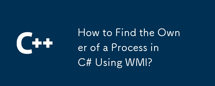 How to Find the Owner of a Process in C# Using WMI?