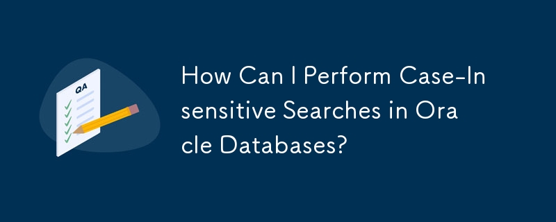 How Can I Perform Case-Insensitive Searches in Oracle Databases?