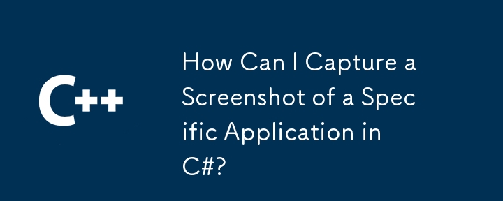 C#에서 특정 애플리케이션의 스크린샷을 캡처하려면 어떻게 해야 합니까?