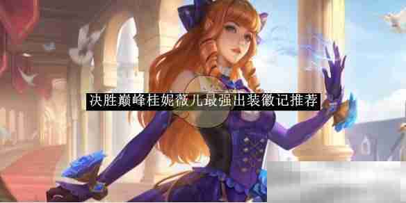 《决胜巅峰》桂妮薇儿最强出装徽记推荐
