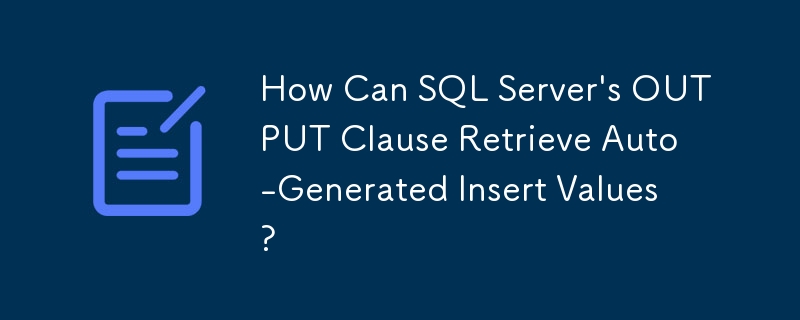 SQL Server 的 OUTPUT 子句如何擷取自動產生的插入值？