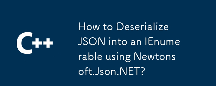 How to Deserialize JSON into an IEnumerable using Newtonsoft.Json.NET?