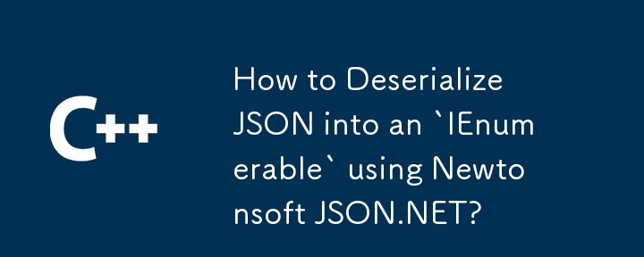 How to Deserialize JSON into an `IEnumerable` using Newtonsoft JSON.NET?