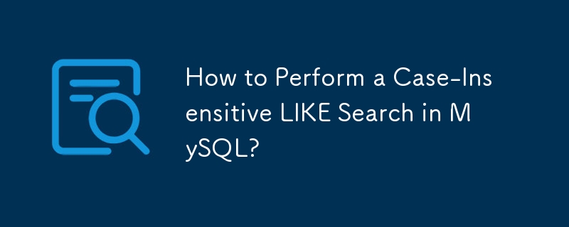 如何在 MySQL 中執行不區分大小寫的 LIKE 搜尋？