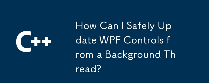 How Can I Safely Update WPF Controls from a Background Thread?