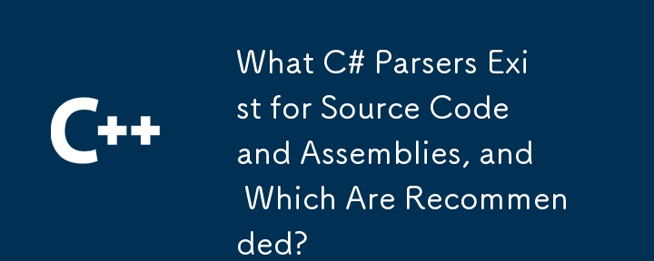 Welche C#-Parser gibt es für Quellcode und Assemblies und welche werden empfohlen?