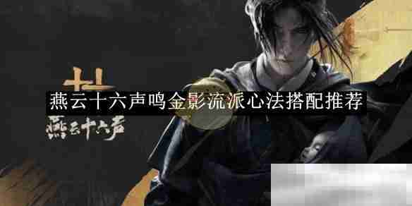 《燕云十六声》鸣金影流派心法搭配推荐
