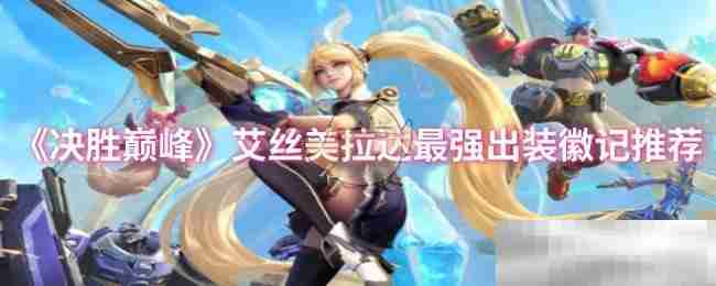《决胜巅峰》艾丝美拉达最强出装徽记推荐