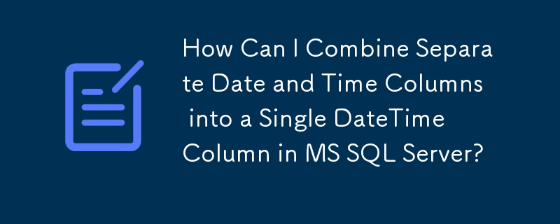 Wie kann ich separate Datums- und Uhrzeitspalten in einer einzigen DateTime-Spalte in MS SQL Server kombinieren?