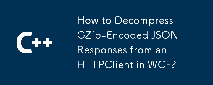 Wie dekomprimiere ich GZip-codierte JSON-Antworten von einem HTTPClient in WCF?