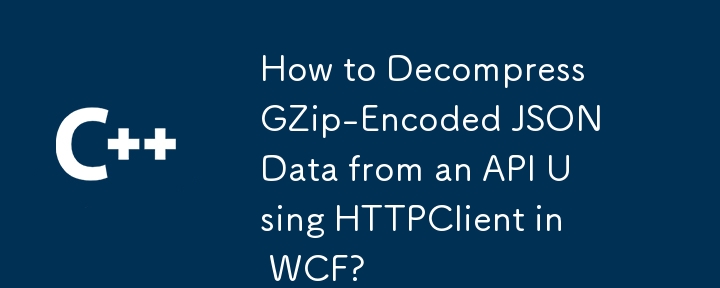 Wie dekomprimiere ich GZip-codierte JSON-Daten aus einer API mithilfe von HTTPClient in WCF?