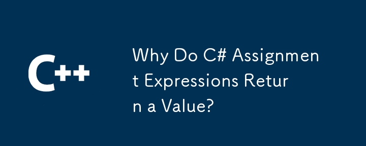 为什么 C# 赋值表达式返回一个值？
