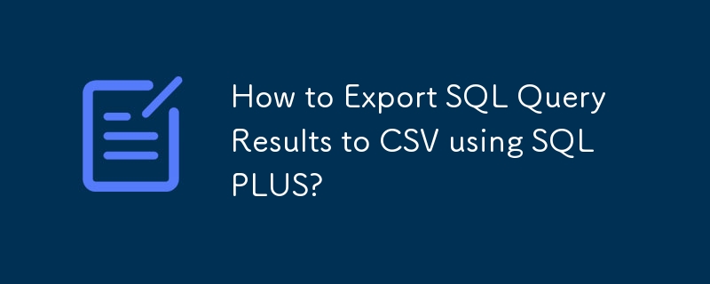 Wie exportiere ich SQL-Abfrageergebnisse mit SQLPLUS in CSV?