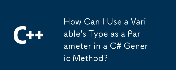 Wie kann ich den Typ einer Variablen als Parameter in einer generischen C#-Methode verwenden?