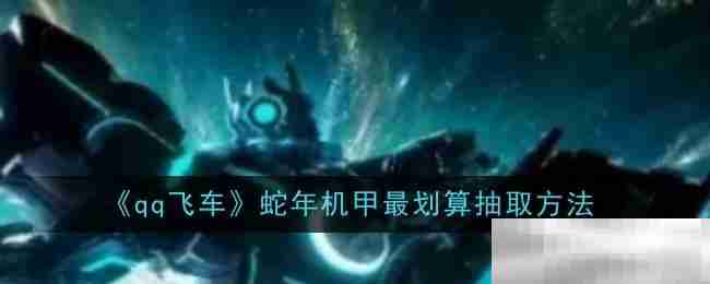 《qq飞车》蛇年机甲最划算抽取方法