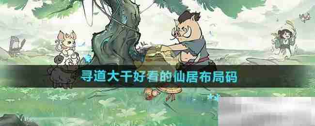 《寻道大千》好看的仙居布局码分享